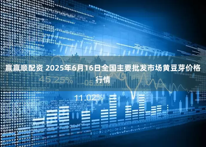 赢赢顺配资 2025年6月16日全国主要批发市场黄豆芽价格行情